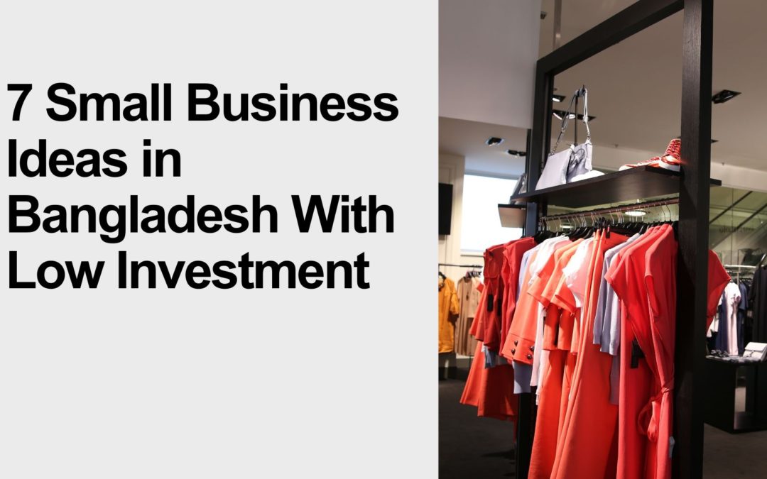 7 Small Business Ideas in Bangladesh With Low Investment